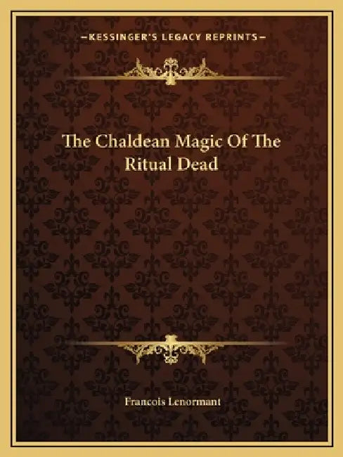 The Chaldean Magic Of The Ritual Dead by Francois Lenormant