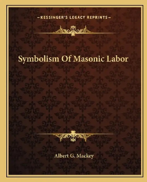 Symbolism Of Masonic Labor by Albert G. Mackey