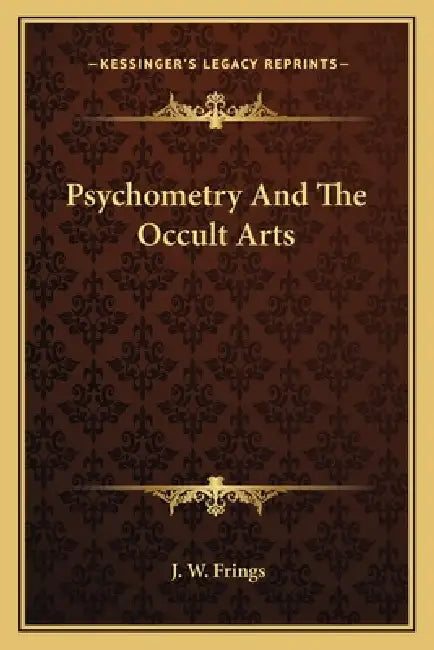 Psychometry And The Occult Arts by J. W. Frings