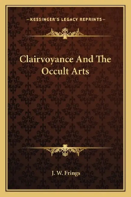 Clairvoyance And The Occult Arts by J. W. Frings