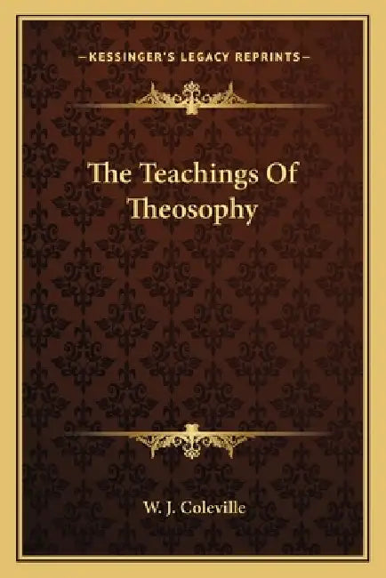 The Teachings Of Theosophy by W. J. Coleville