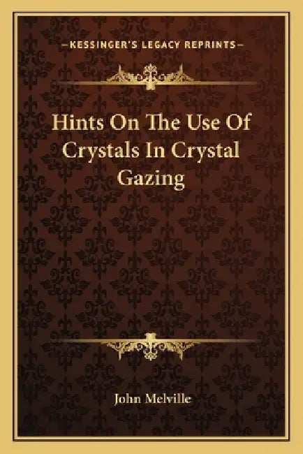 Hints on the Use of Crystals in Crystal Gazing by John Melville