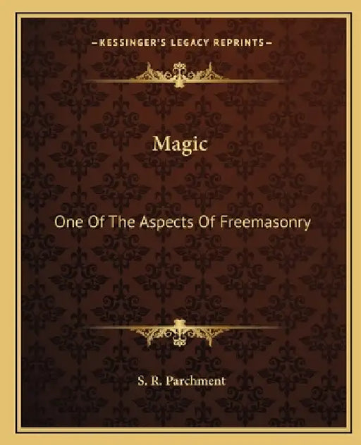 Magic: One Of The Aspects Of Freemasonry by S. R. Parchment