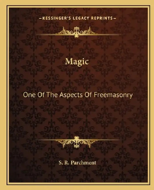 Magic: One Of The Aspects Of Freemasonry by S. R. Parchment