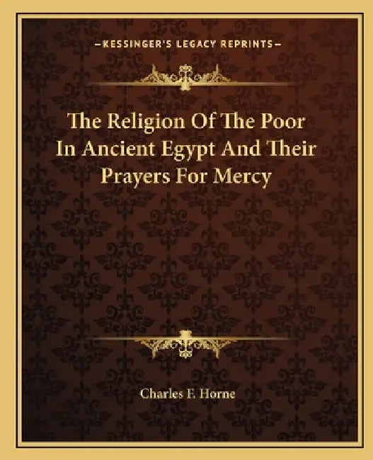 The Religion Of The Poor In Ancient Egypt And Their Prayers For Mercy by Charles F. Horne