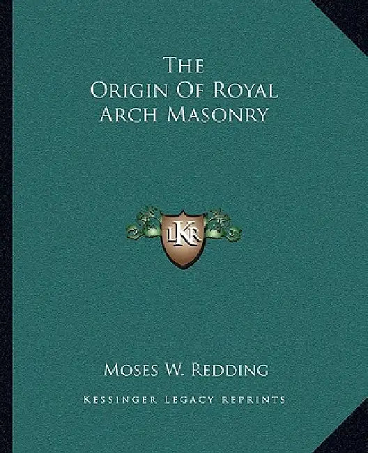 The Origin Of Royal Arch Masonry by Moses W. Redding