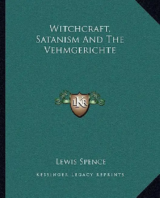 Witchcraft, Satanism And The Vehmgerichte by Lewis Spence