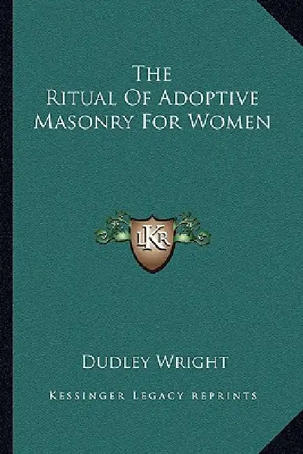 The Ritual Of Adoptive Masonry For Women by Dudley Wright