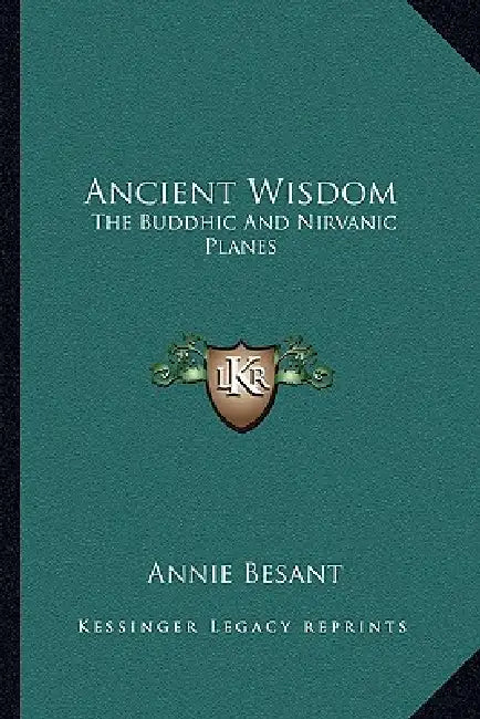 Ancient Wisdom: The Buddhic And Nirvanic Planes by Annie Besant