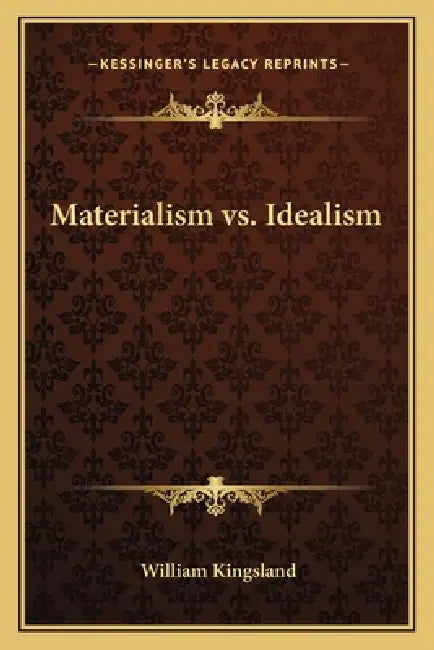 Materialism vs. Idealism by William Kingsland