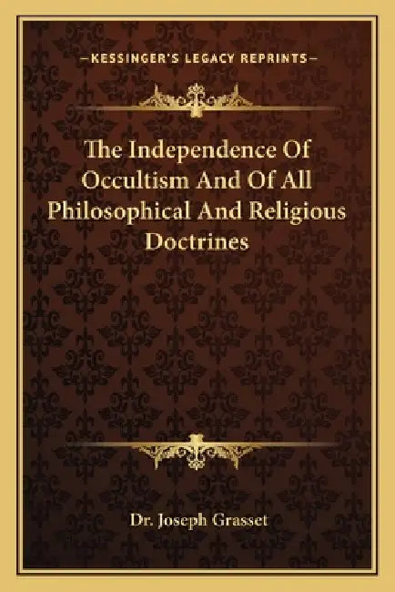 The Independence Of Occultism And Of All Philosophical And Religious Doctrines by Joseph Grasset