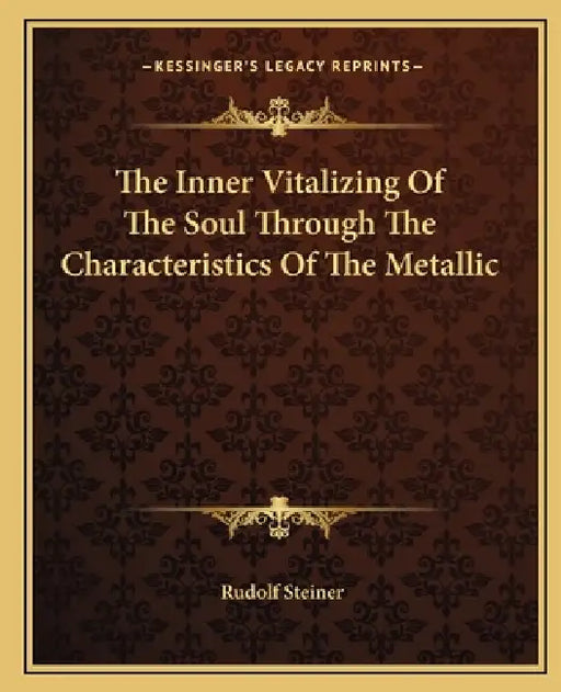 The Inner Vitalizing Of The Soul Through The Characteristics Of The Metallic by Rudolf Steiner