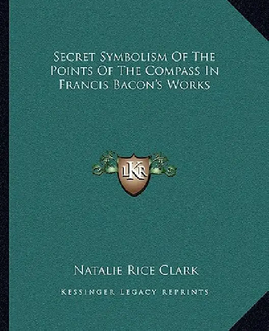 Secret Symbolism Of The Points Of The Compass In Francis Bacon's Works by Natalie Rice Clark
