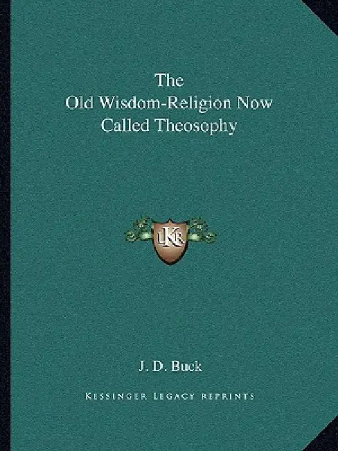The Old Wisdom-Religion Now Called Theosophy by J. D. Buck