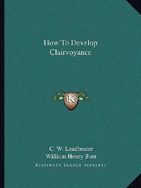 How To Develop Clairvoyance by C. W. Leadbeater, William Henry Burr