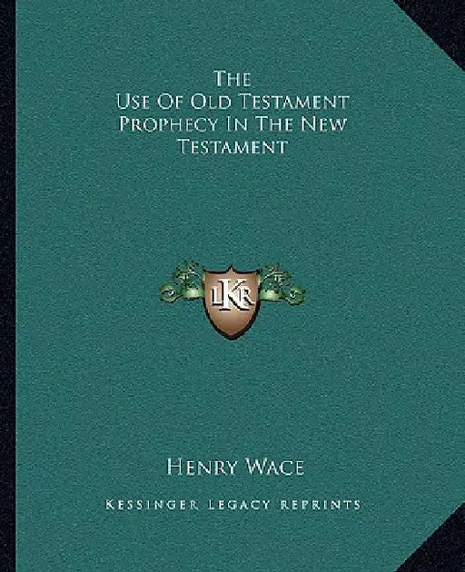 The Use Of Old Testament Prophecy In The New Testament by Henry Wace