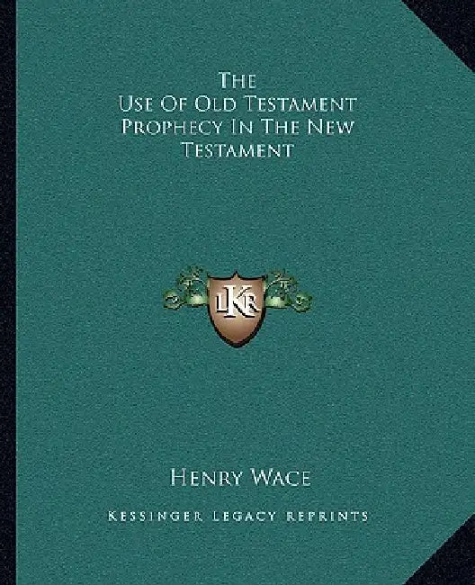 The Use Of Old Testament Prophecy In The New Testament by Henry Wace