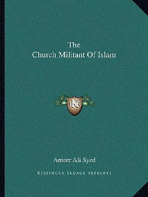 The Church Militant Of Islam by Ameer Ali Syed