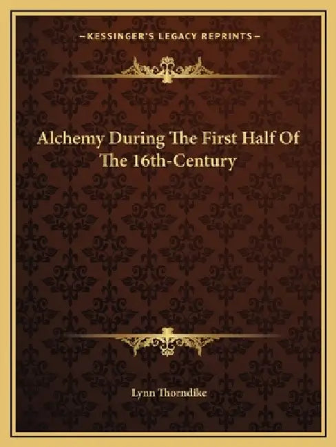 Alchemy During The First Half Of The 16th-Century by Lynn Thorndike
