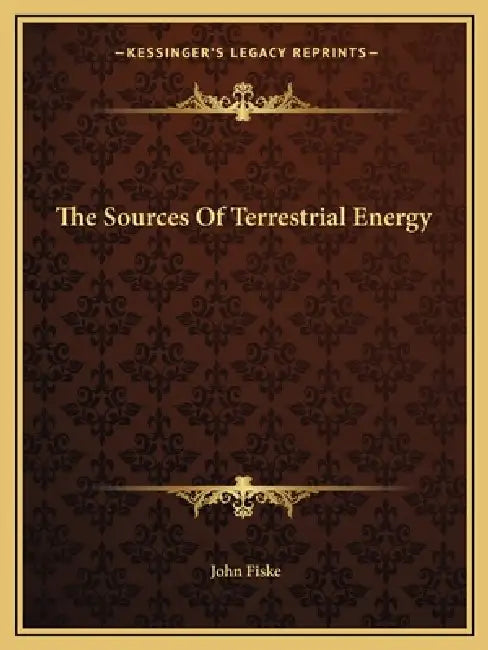 The Sources Of Terrestrial Energy by John Fiske