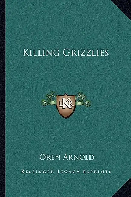 Killing Grizzlies by Oren Arnold