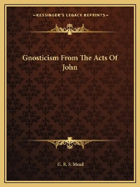 Gnosticism From The Acts Of John by G. R. S. Mead