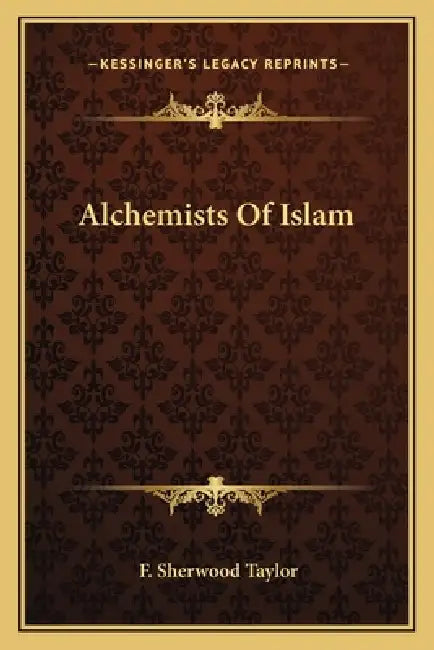 Alchemists Of Islam by F. Sherwood Taylor