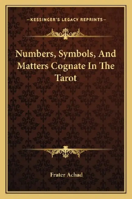 Numbers, Symbols, And Matters Cognate In The Tarot by Frater Achad