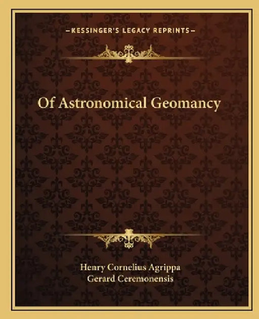 Of Astronomical Geomancy by Henry Cornelius Agrippa, Gerard Ceremonensis