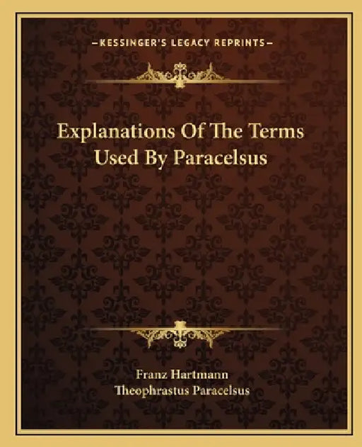 Explanations Of The Terms Used By Paracelsus by Franz Hartmann, Theophrastus Paracelsus