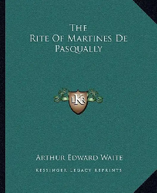 The Rite Of Martines De Pasqually by Arthur Edward Waite