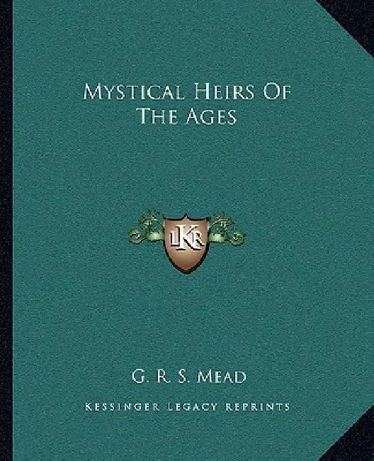 Mystical Heirs Of The Ages by G. R. S. Mead