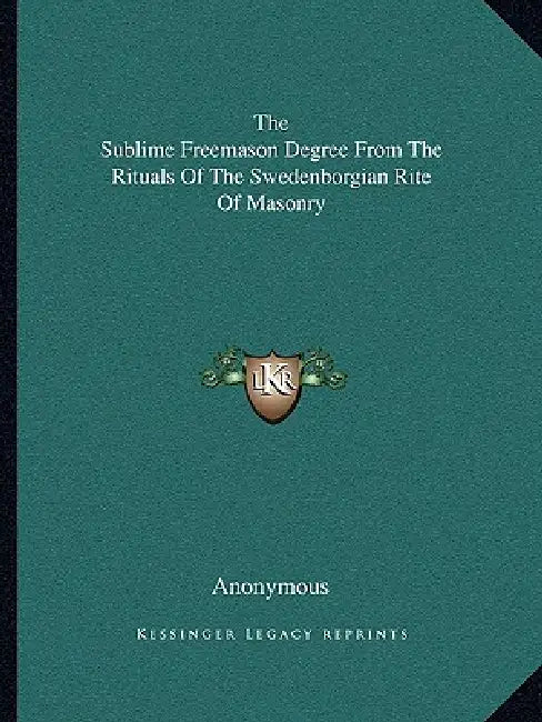 The Sublime Freemason Degree From The Rituals Of The Swedenborgian Rite Of Masonry by Anonymous