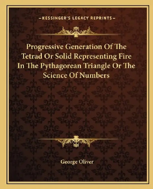Progressive Generation Of The Tetrad Or Solid Representing Fire In The Pythagorean Triangle Or The Science Of Numbers by George Oliver