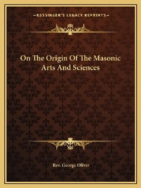 On The Origin Of The Masonic Arts And Sciences by George Oliver