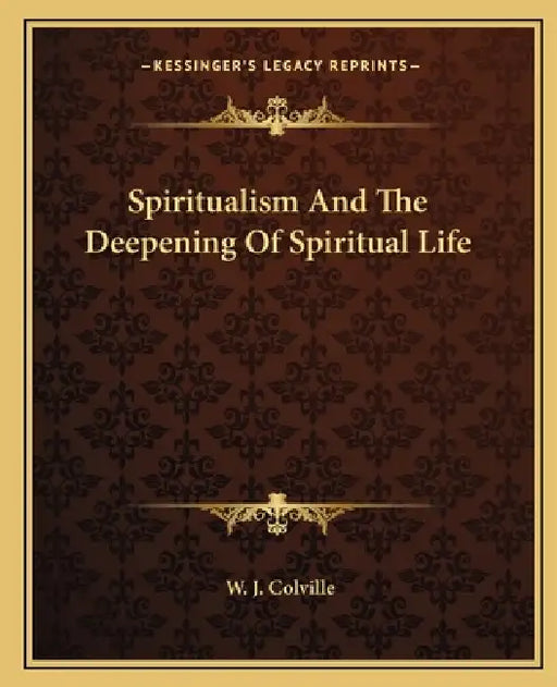 Spiritualism And The Deepening Of Spiritual Life by W. J. Colville