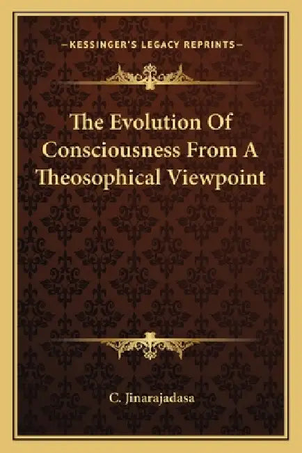 The Evolution Of Consciousness From A Theosophical Viewpoint by C. Jinarajadasa