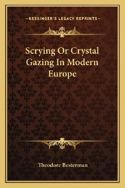 Scrying Or Crystal Gazing In Modern Europe by Theodore Besterman