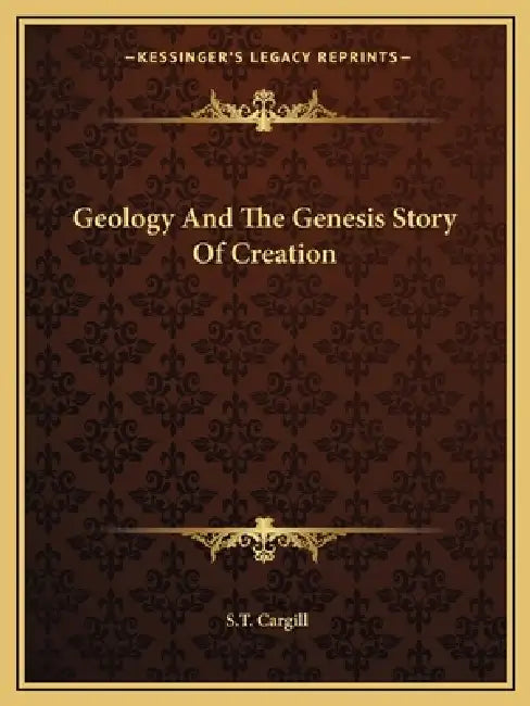 Geology And The Genesis Story Of Creation by S. T. Cargill