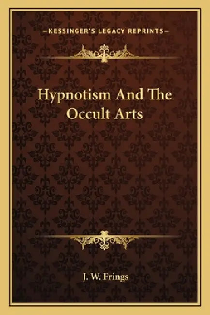Hypnotism And The Occult Arts by J. W. Frings