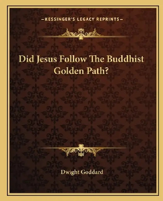 Did Jesus Follow The Buddhist Golden Path? by Dwight Goddard