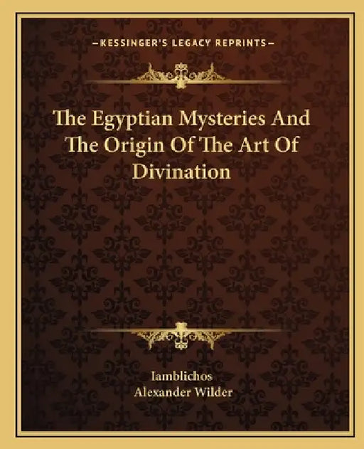 The Egyptian Mysteries And The Origin Of The Art Of Divination by Iamblichos, Alexander Wilder