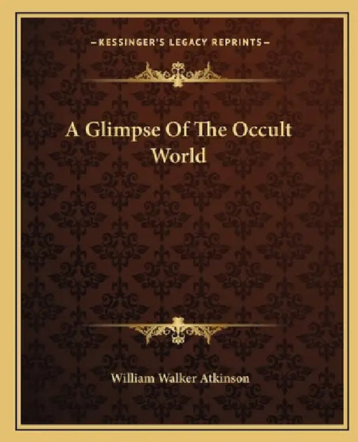 A Glimpse Of The Occult World by William Walker Atkinson