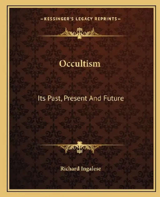 Occultism: Its Past, Present And Future by Richard Ingalese
