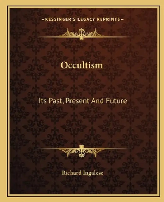 Occultism: Its Past, Present And Future by Richard Ingalese