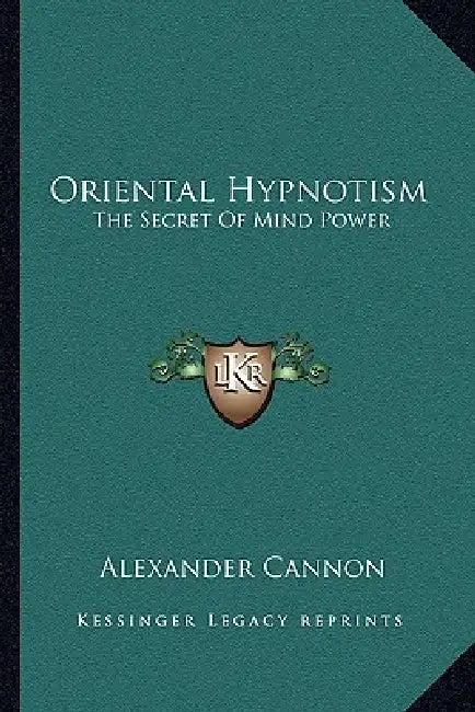 Oriental Hypnotism: The Secret Of Mind Power by Alexander Cannon