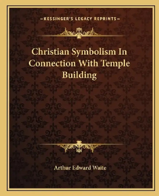 Christian Symbolism In Connection With Temple Building by Arthur Edward Waite
