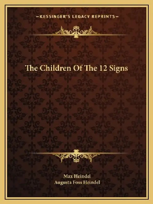 The Children Of The 12 Signs by Max Heindel, Augusta Foss Heindel