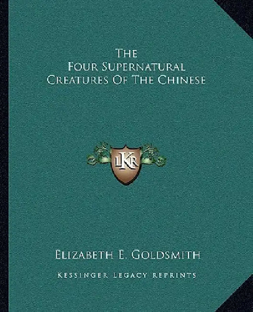The Four Supernatural Creatures Of The Chinese by Elizabeth E. Goldsmith