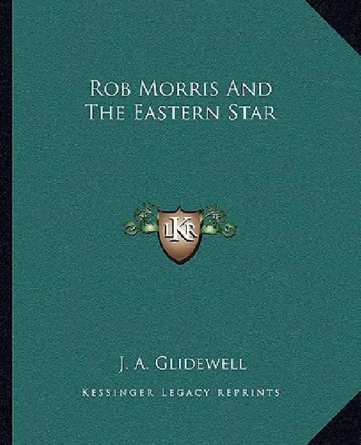 Rob Morris And The Eastern Star by J. A. Glidewell